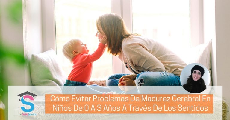 Cómo Evitar Problemas De Madurez Cerebral en Niños de 0 a 3 Años A Través De Los Sentidos